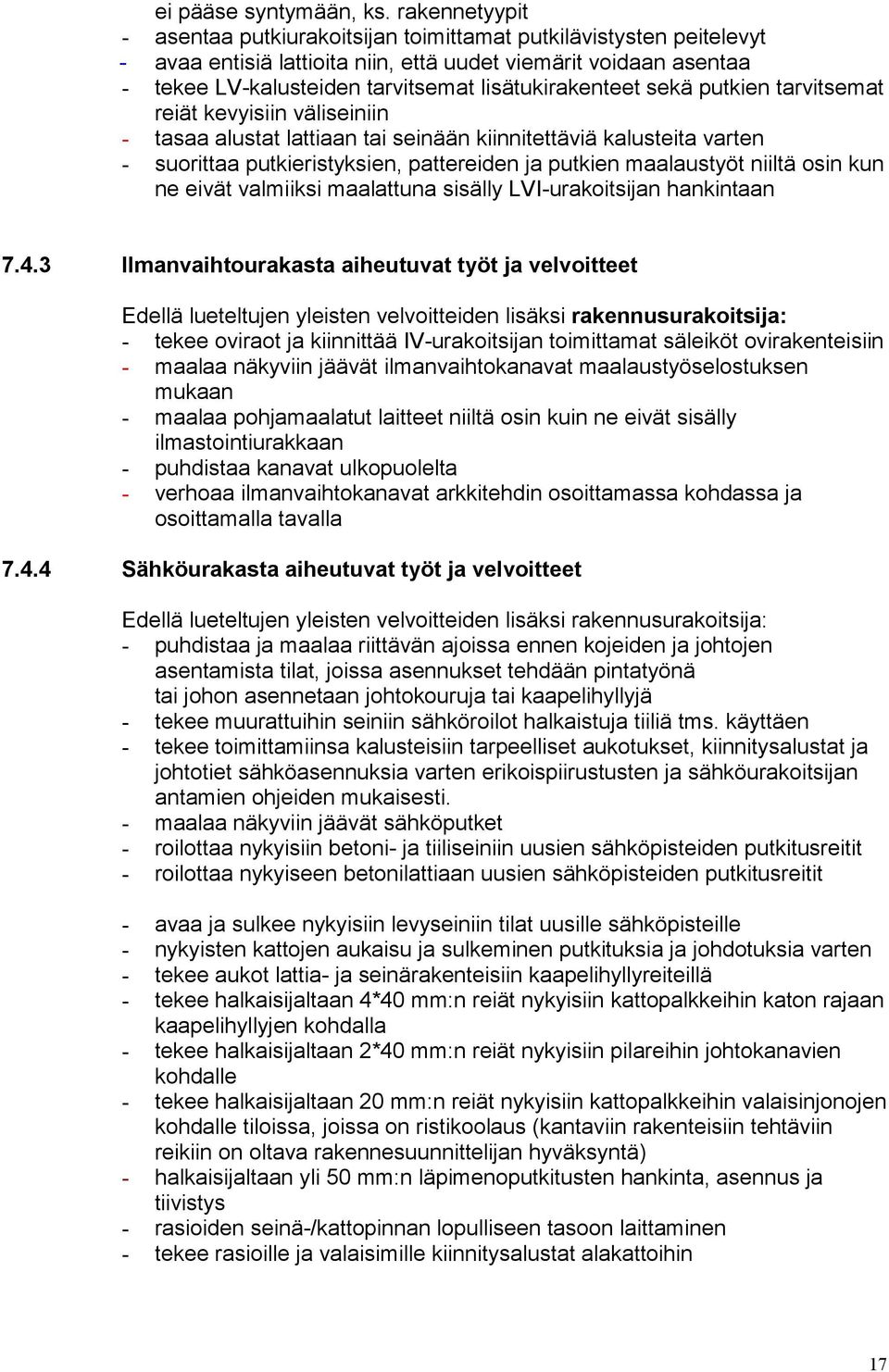 lisätukirakenteet sekä putkien tarvitsemat reiät kevyisiin väliseiniin - tasaa alustat lattiaan tai seinään kiinnitettäviä kalusteita varten - suorittaa putkieristyksien, pattereiden ja putkien