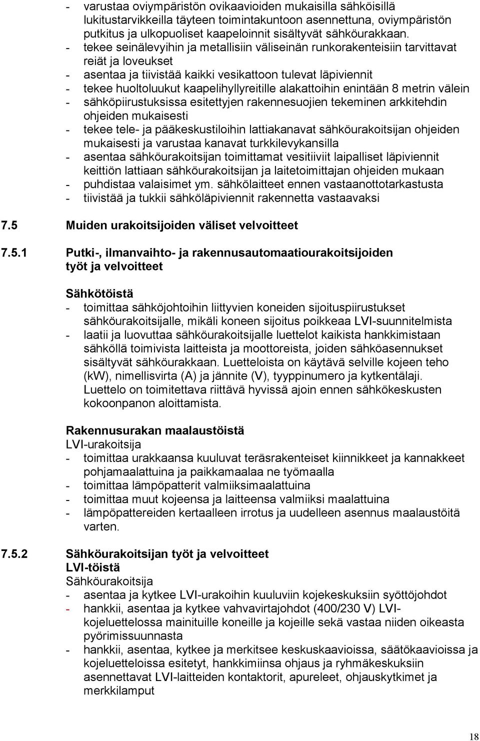 kaapelihyllyreitille alakattoihin enintään 8 metrin välein - sähköpiirustuksissa esitettyjen rakennesuojien tekeminen arkkitehdin ohjeiden mukaisesti - tekee tele- ja pääkeskustiloihin lattiakanavat