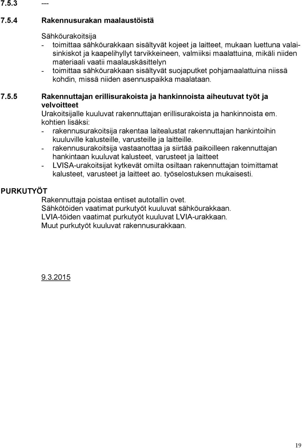 5 Rakennuttajan erillisurakoista ja hankinnoista aiheutuvat työt ja velvoitteet Urakoitsijalle kuuluvat rakennuttajan erillisurakoista ja hankinnoista em.