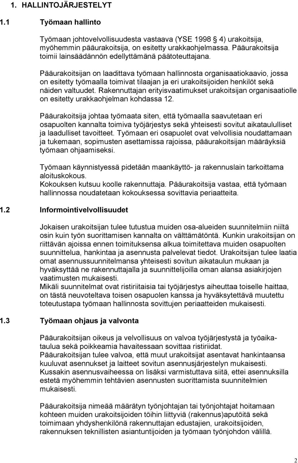 Pääurakoitsijan on laadittava työmaan hallinnosta organisaatiokaavio, jossa on esitetty työmaalla toimivat tilaajan ja eri urakoitsijoiden henkilöt sekä näiden valtuudet.