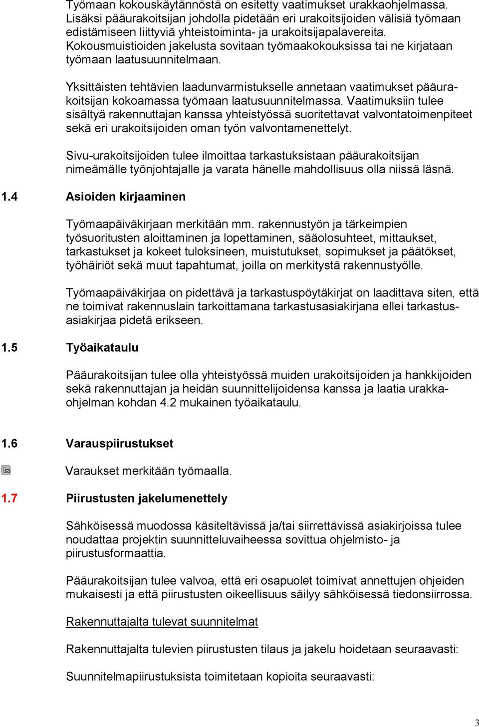 Kokousmuistioiden jakelusta sovitaan työmaakokouksissa tai ne kirjataan työmaan laatusuunnitelmaan.