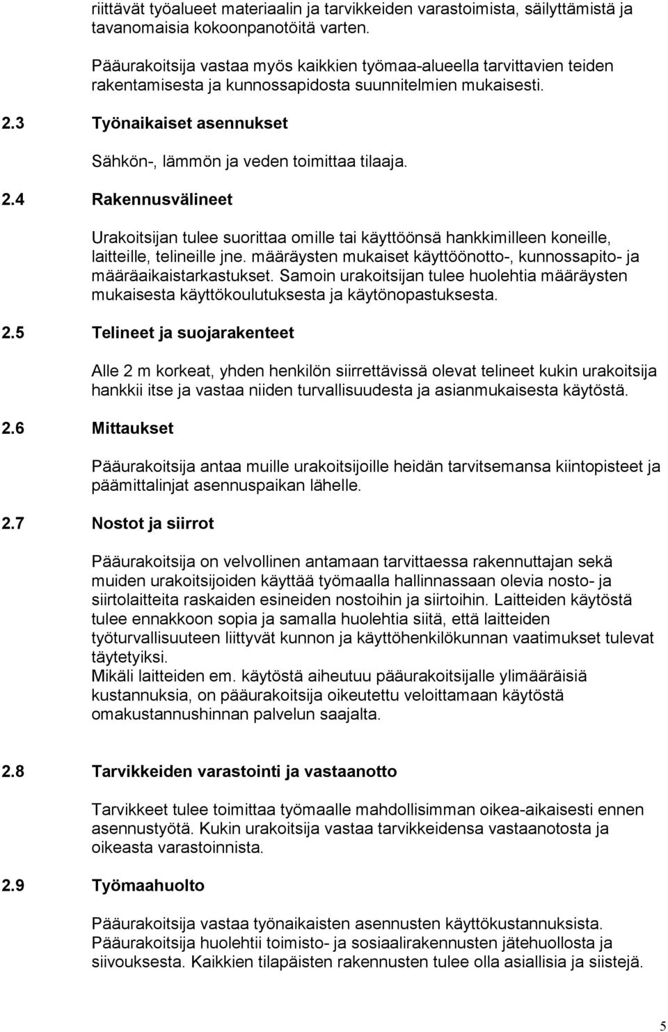 3 Työnaikaiset asennukset Sähkön-, lämmön ja veden toimittaa tilaaja. 2.4 Rakennusvälineet Urakoitsijan tulee suorittaa omille tai käyttöönsä hankkimilleen koneille, laitteille, telineille jne.