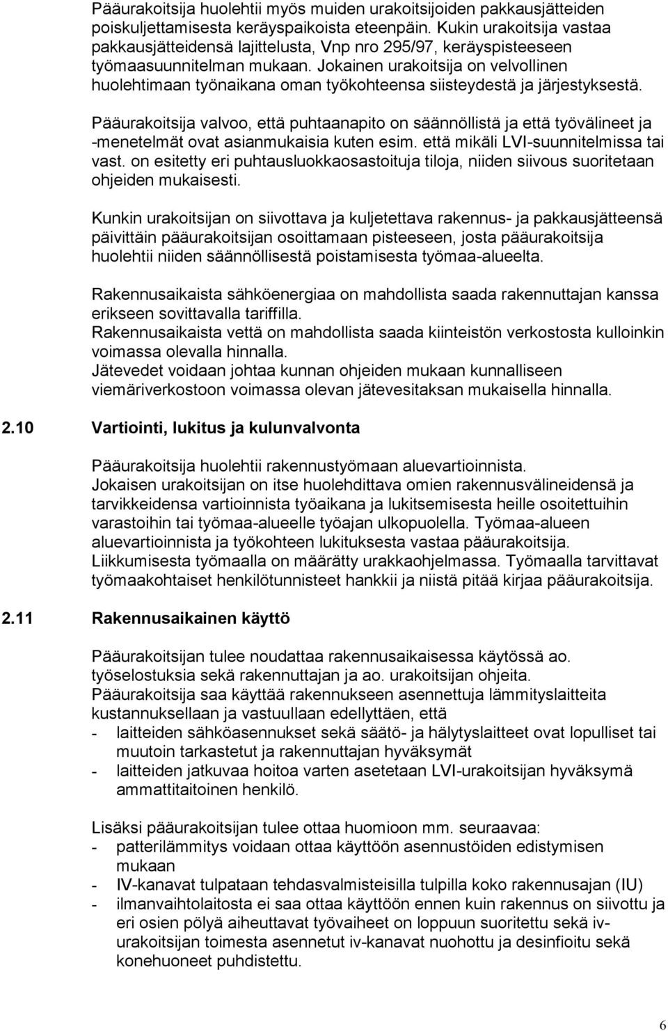 Jokainen urakoitsija on velvollinen huolehtimaan työnaikana oman työkohteensa siisteydestä ja järjestyksestä.