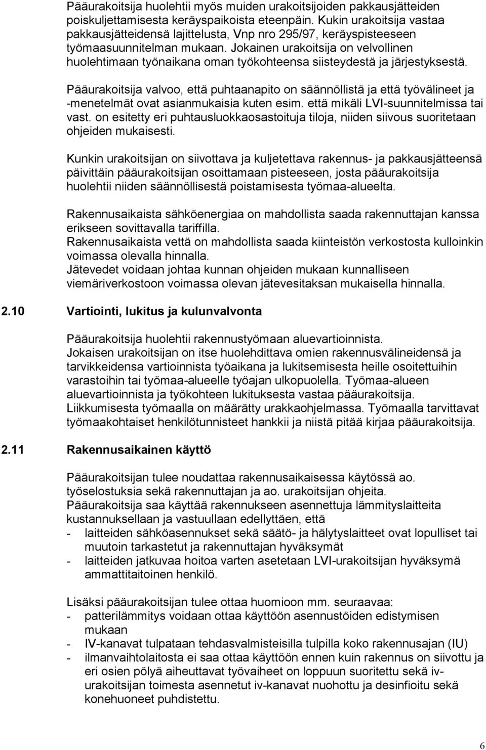 Jokainen urakoitsija on velvollinen huolehtimaan työnaikana oman työkohteensa siisteydestä ja järjestyksestä.