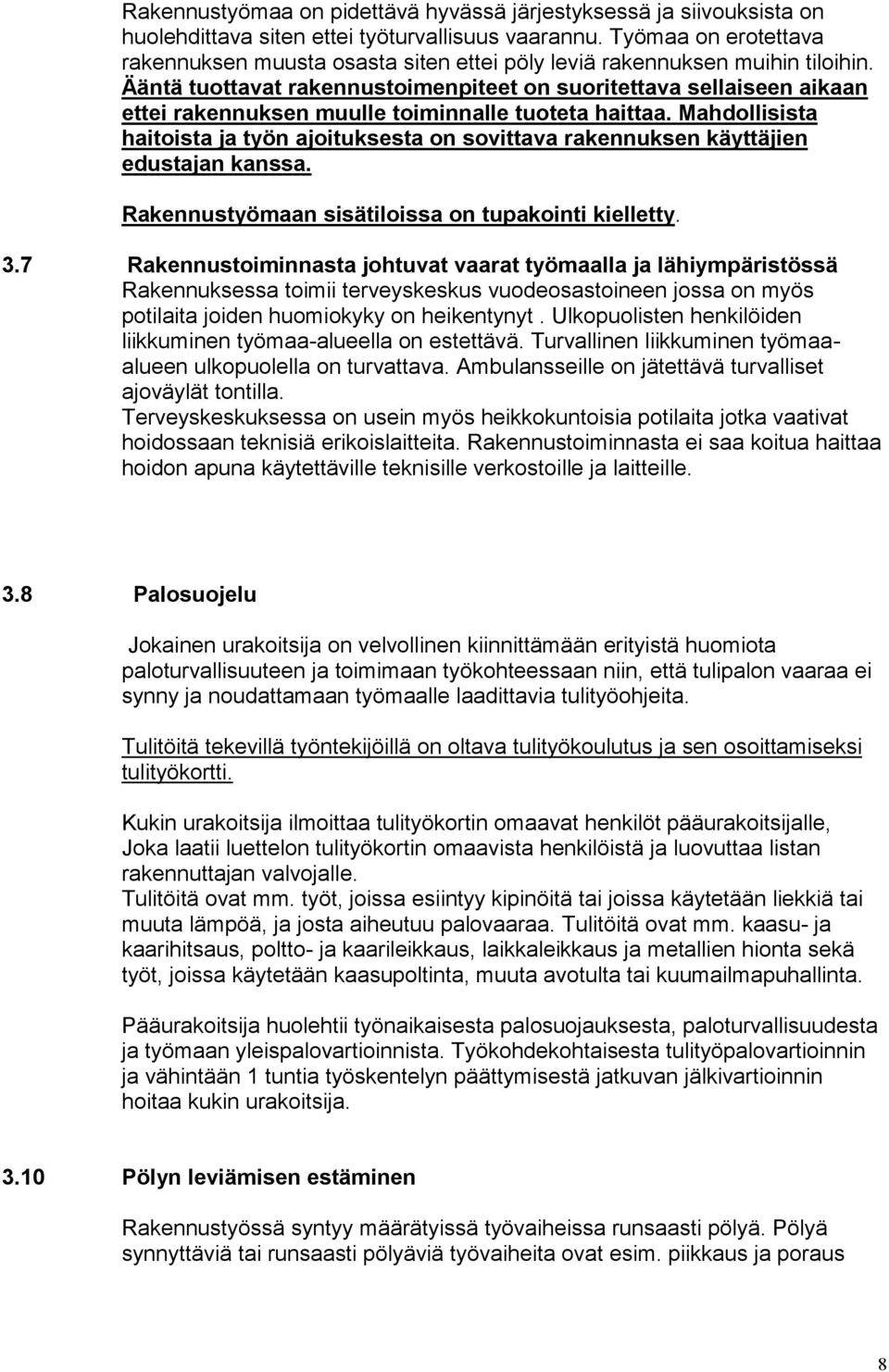 Ääntä tuottavat rakennustoimenpiteet on suoritettava sellaiseen aikaan ettei rakennuksen muulle toiminnalle tuoteta haittaa.