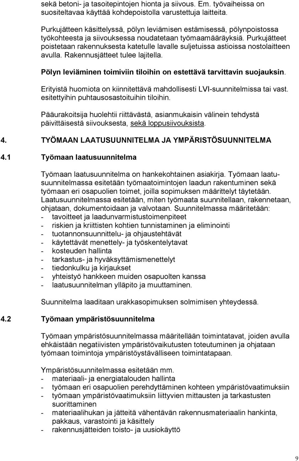 Purkujätteet poistetaan rakennuksesta katetulle lavalle suljetuissa astioissa nostolaitteen avulla. Rakennusjätteet tulee lajitella.