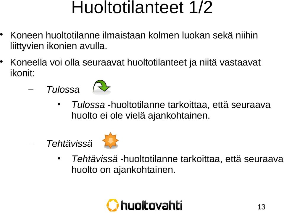 Koneella voi olla seuraavat huoltotilanteet ja niitä vastaavat ikonit: Tulossa Tulossa