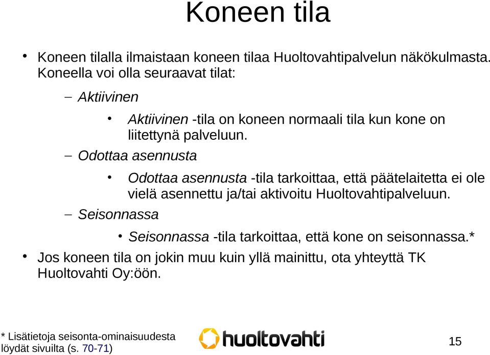 Odottaa asennusta Odottaa asennusta -tila tarkoittaa, että päätelaitetta ei ole vielä asennettu ja/tai aktivoitu Huoltovahtipalveluun.