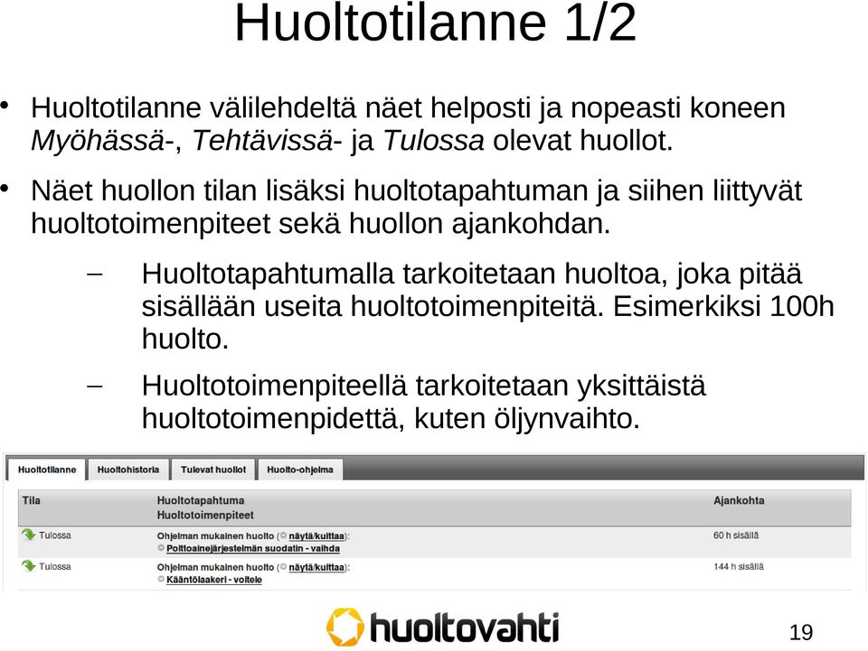 Näet huollon tilan lisäksi huoltotapahtuman ja siihen liittyvät huoltotoimenpiteet sekä huollon ajankohdan.