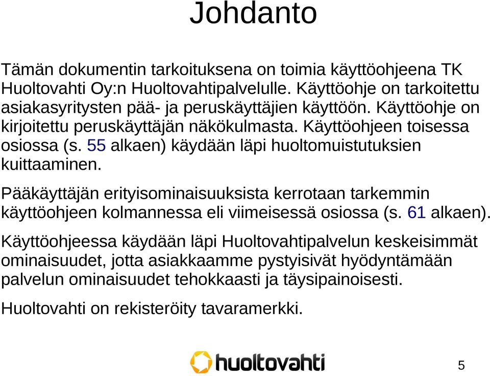 55 alkaen) käydään läpi huoltomuistutuksien kuittaaminen. Pääkäyttäjän erityisominaisuuksista kerrotaan tarkemmin käyttöohjeen kolmannessa eli viimeisessä osiossa (s.