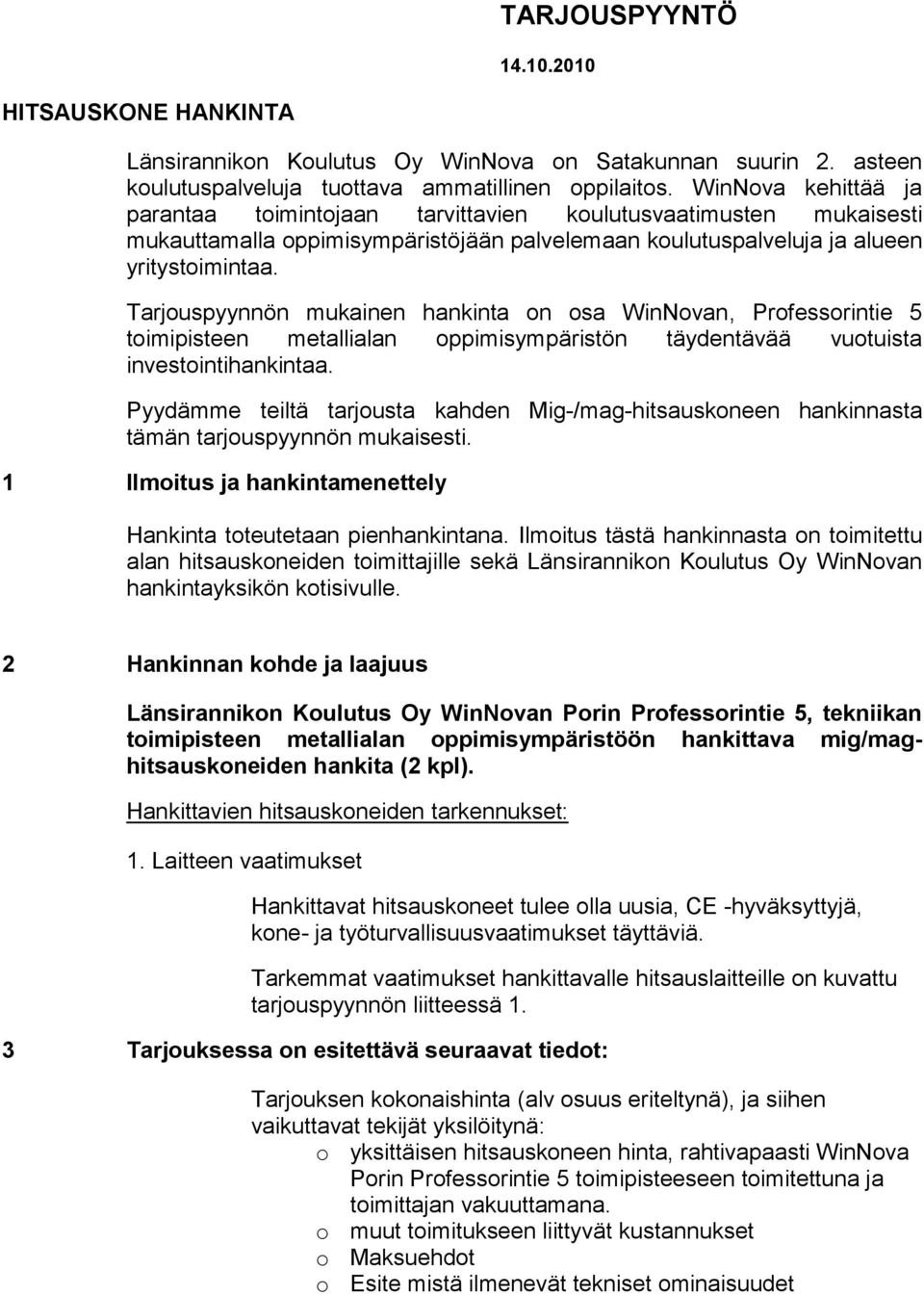 Tarjouspyynnön mukainen hankinta on osa WinNovan, Professorintie 5 toimipisteen metallialan oppimisympäristön täydentävää vuotuista investointihankintaa.