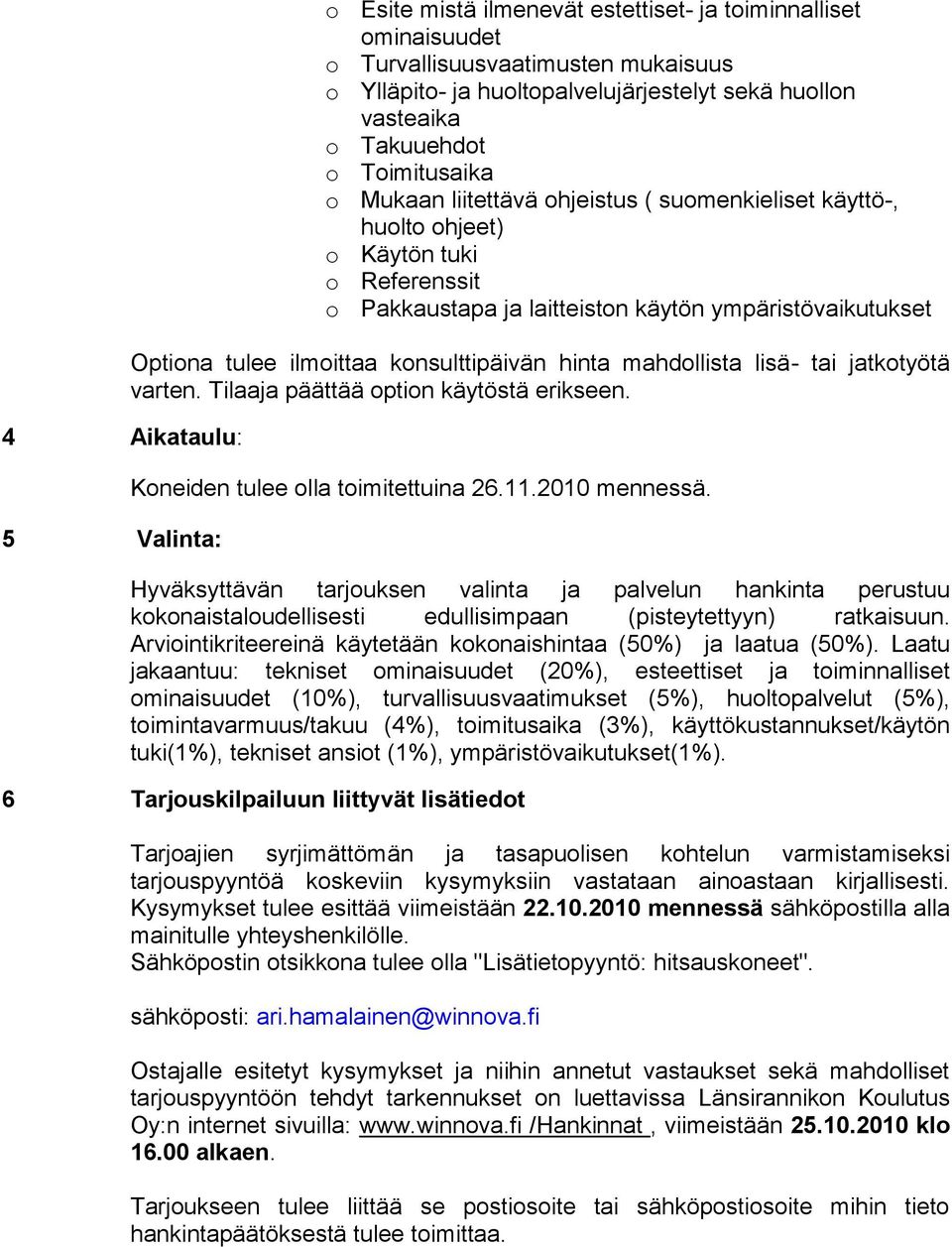 ilmoittaa konsulttipäivän hinta mahdollista lisä- tai jatkotyötä varten. Tilaaja päättää option käytöstä erikseen. Koneiden tulee olla toimitettuina 26.11.2010 mennessä.