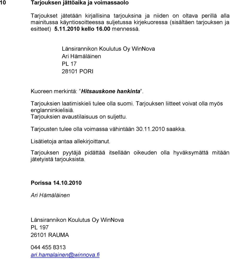 Tarjouksen liitteet voivat olla myös englanninkielisiä. Tarjouksien avaustilaisuus on suljettu. Tarjousten tulee olla voimassa vähintään 30.11.2010 saakka. Lisätietoja antaa allekirjoittanut.