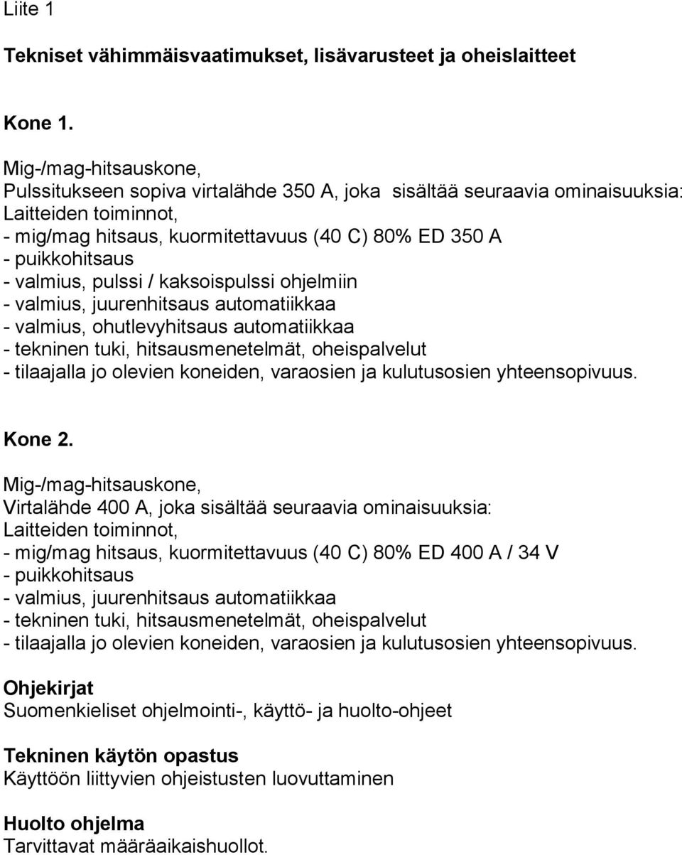 valmius, pulssi / kaksoispulssi ohjelmiin - valmius, juurenhitsaus automatiikkaa - valmius, ohutlevyhitsaus automatiikkaa - tekninen tuki, hitsausmenetelmät, oheispalvelut - tilaajalla jo olevien