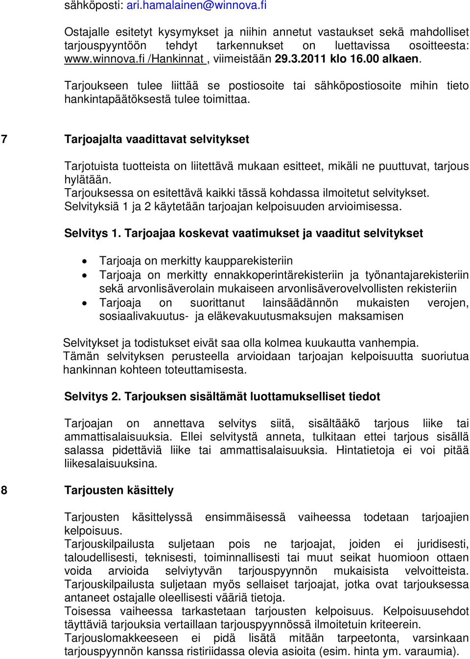 7 Tarjoajalta vaadittavat selvitykset Tarjotuista tuotteista on liitettävä mukaan esitteet, mikäli ne puuttuvat, tarjous hylätään.