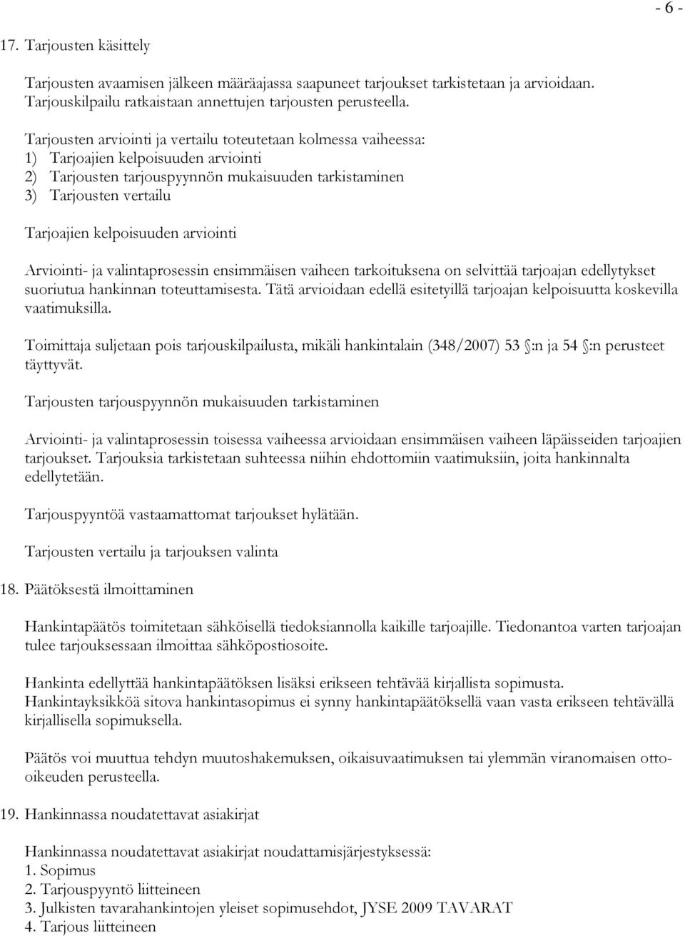 kelpoisuuden arviointi Arviointi- ja valintaprosessin ensimmäisen vaiheen tarkoituksena on selvittää tarjoajan edellytykset suoriutua hankinnan toteuttamisesta.