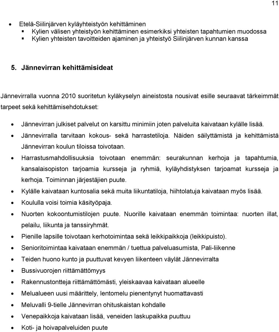 Jännevirran kehittämisideat Jännevirralla vuonna 2010 suoritetun kyläkyselyn aineistosta nousivat esille seuraavat tärkeimmät tarpeet sekä kehittämisehdotukset: Jännevirran julkiset palvelut on