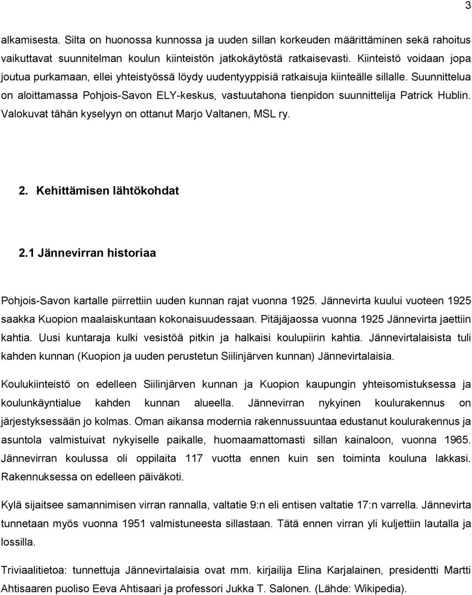 Suunnittelua on aloittamassa Pohjois-Savon ELY-keskus, vastuutahona tienpidon suunnittelija Patrick Hublin. Valokuvat tähän kyselyyn on ottanut Marjo Valtanen, MSL ry. 2. Kehittämisen lähtökohdat 2.