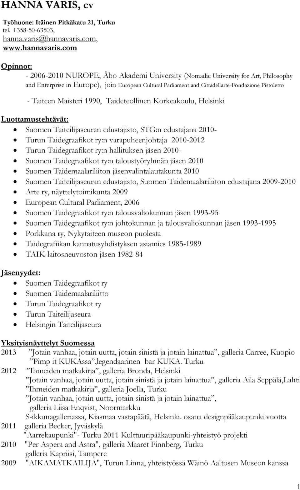 com Opinnot: - 2006-2010 NUROPE, Åbo Akademi University (Nomadic University for Art, Philosophy and Enterprise in Europe), join European Cultural Parliament and Cittadellarte-Fondazione Pistoletto -