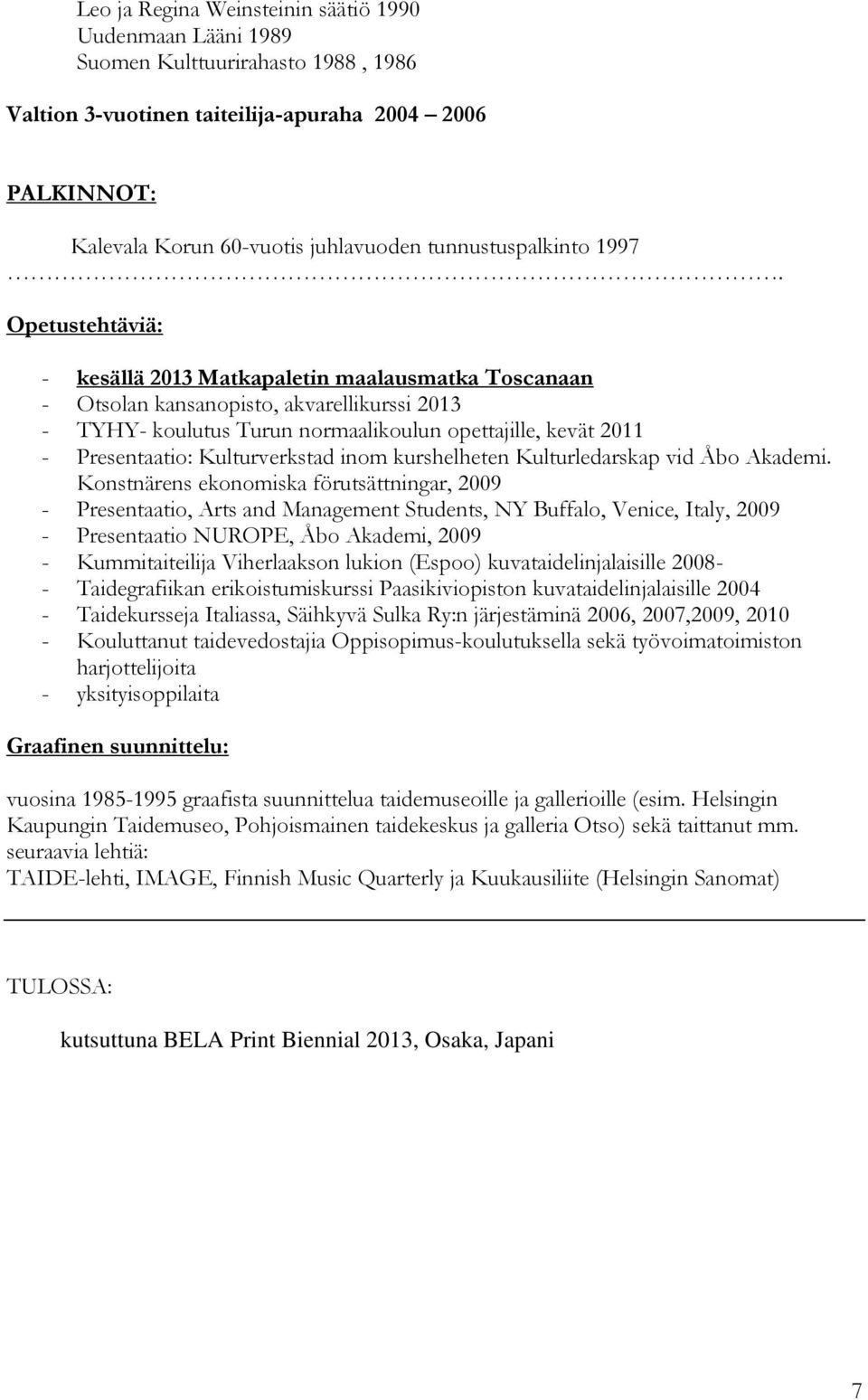 Opetustehtäviä: - kesällä 2013 Matkapaletin maalausmatka Toscanaan - Otsolan kansanopisto, akvarellikurssi 2013 - TYHY- koulutus Turun normaalikoulun opettajille, kevät 2011 - Presentaatio: