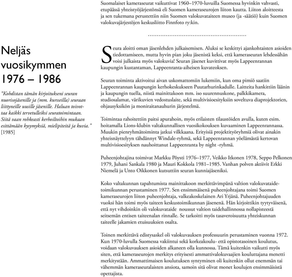 Neljäs vuosikymmen 1976 1986 Kohdistan tämän kirjoitukseni seuran nuorisojäsenille ja (mm. kursseilla) seuraan liittyneille uusille jäsenille. Haluan toivottaa kaikki tervetulleiksi seuratoimintaan.