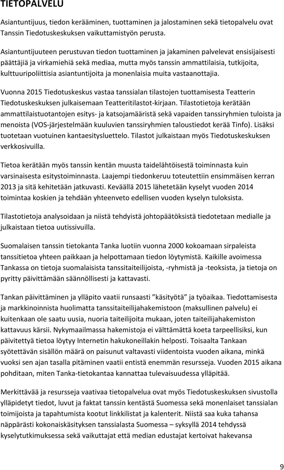 asiantuntijoita ja monenlaisia muita vastaanottajia. Vuonna 2015 Tiedotuskeskus vastaa tanssialan tilastojen tuottamisesta Teatterin Tiedotuskeskuksen julkaisemaan Teatteritilastot- kirjaan.