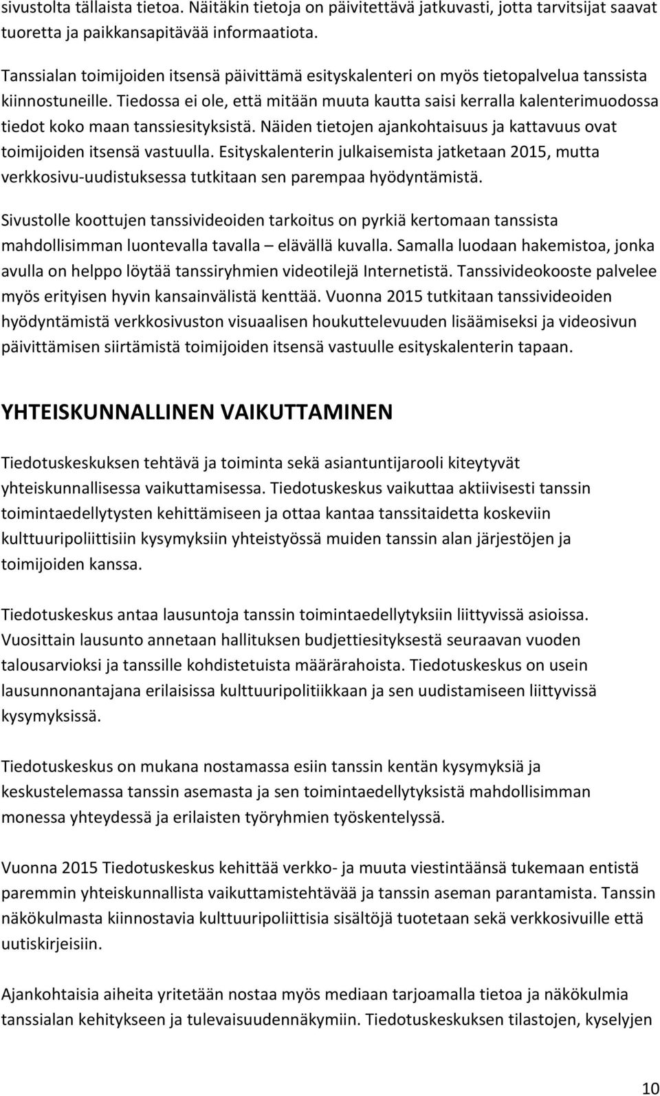 Tiedossa ei ole, että mitään muuta kautta saisi kerralla kalenterimuodossa tiedot koko maan tanssiesityksistä. Näiden tietojen ajankohtaisuus ja kattavuus ovat toimijoiden itsensä vastuulla.
