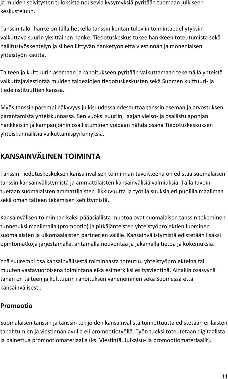 Tiedotuskeskus tukee hankkeen toteutumista sekä hallitustyöskentelyn ja siihen liittyvän hanketyön että viestinnän ja monenlaisen yhteistyön kautta.