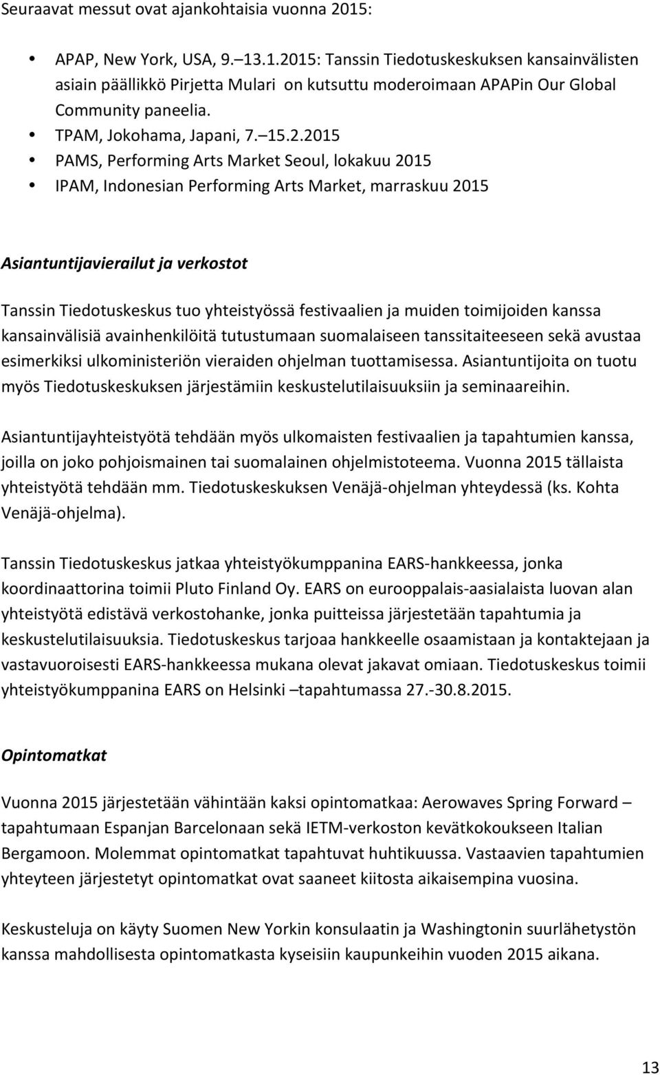2015 PAMS, Performing Arts Market Seoul, lokakuu 2015 IPAM, Indonesian Performing Arts Market, marraskuu 2015 Asiantuntijavierailut ja verkostot Tanssin Tiedotuskeskus tuo yhteistyössä festivaalien