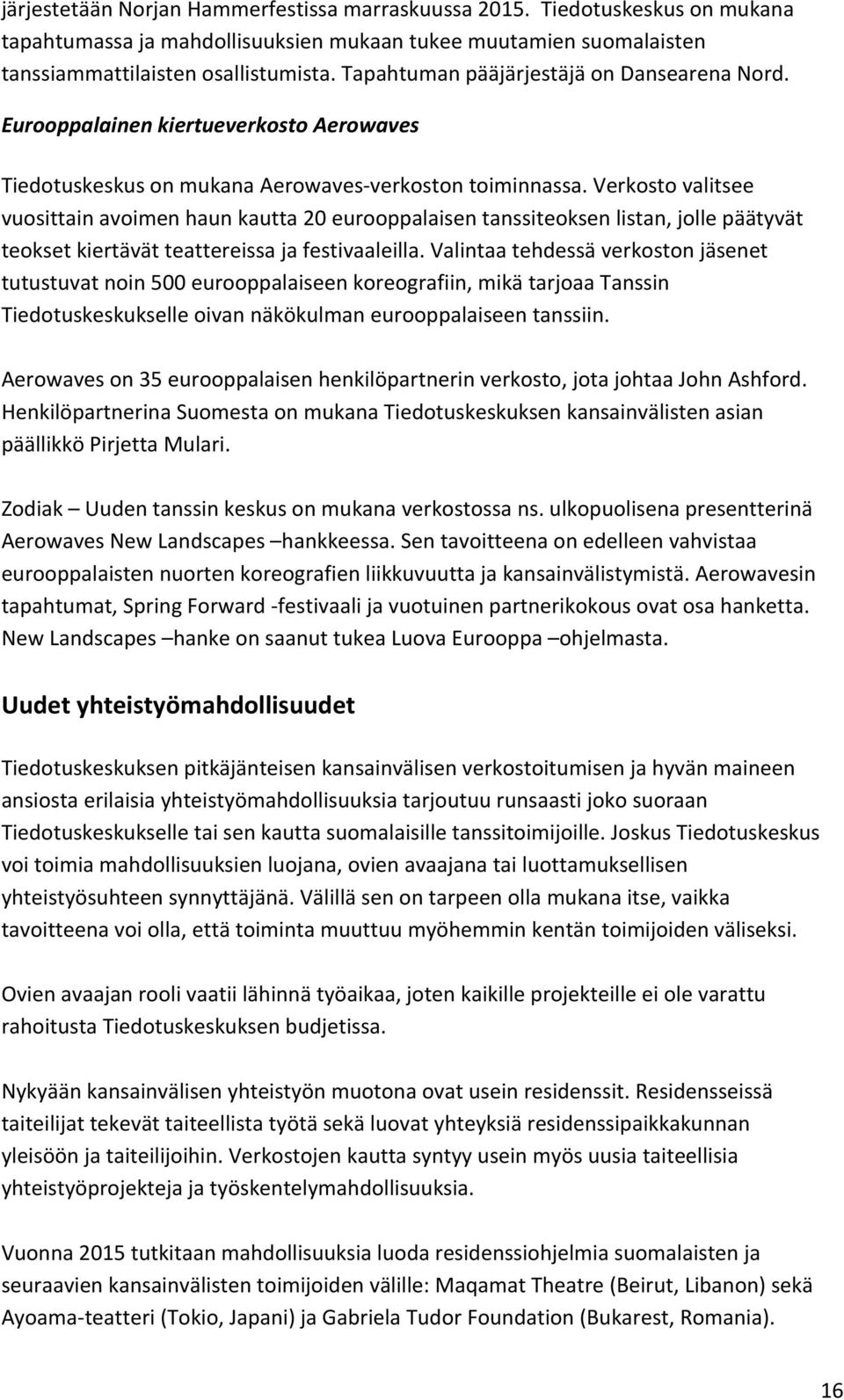 Verkosto valitsee vuosittain avoimen haun kautta 20 eurooppalaisen tanssiteoksen listan, jolle päätyvät teokset kiertävät teattereissa ja festivaaleilla.