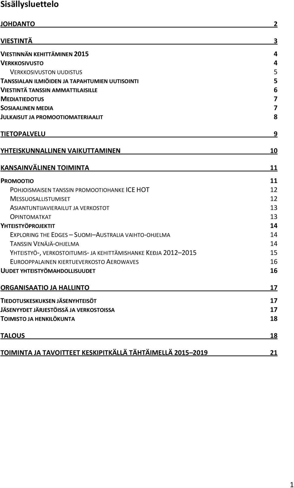 ASIANTUNTIJAVIERAILUT JA VERKOSTOT OPINTOMATKAT YHTEISTYÖPROJEKTIT EXPLORING THE EDGES SUOMI AUSTRALIA VAIHTO- OHJELMA TANSSIN VENÄJÄ- OHJELMA YHTEISTYÖ-, VERKOSTOITUMIS- JA KEHITTÄMISHANKE KEÐJA