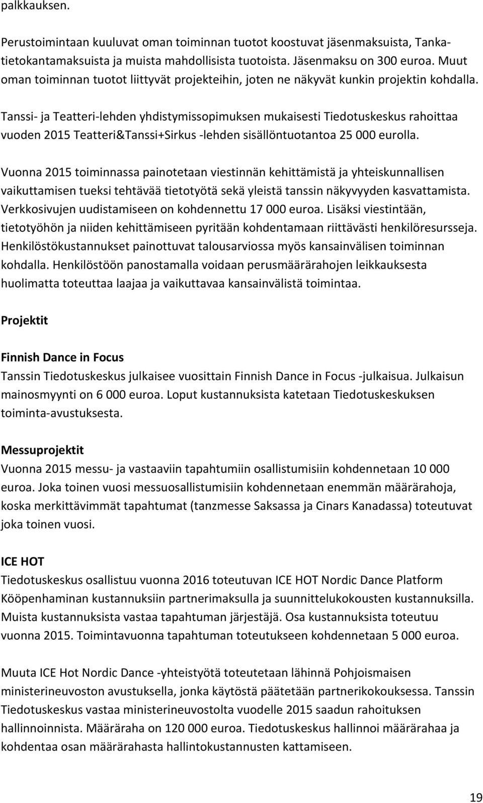 Tanssi- ja Teatteri- lehden yhdistymissopimuksen mukaisesti Tiedotuskeskus rahoittaa vuoden 2015 Teatteri&Tanssi+Sirkus - lehden sisällöntuotantoa 25 000 eurolla.