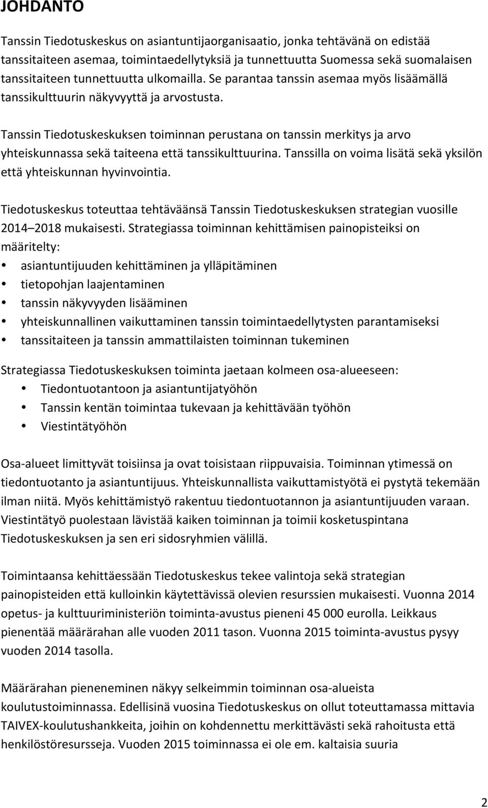Tanssin Tiedotuskeskuksen toiminnan perustana on tanssin merkitys ja arvo yhteiskunnassa sekä taiteena että tanssikulttuurina. Tanssilla on voima lisätä sekä yksilön että yhteiskunnan hyvinvointia.