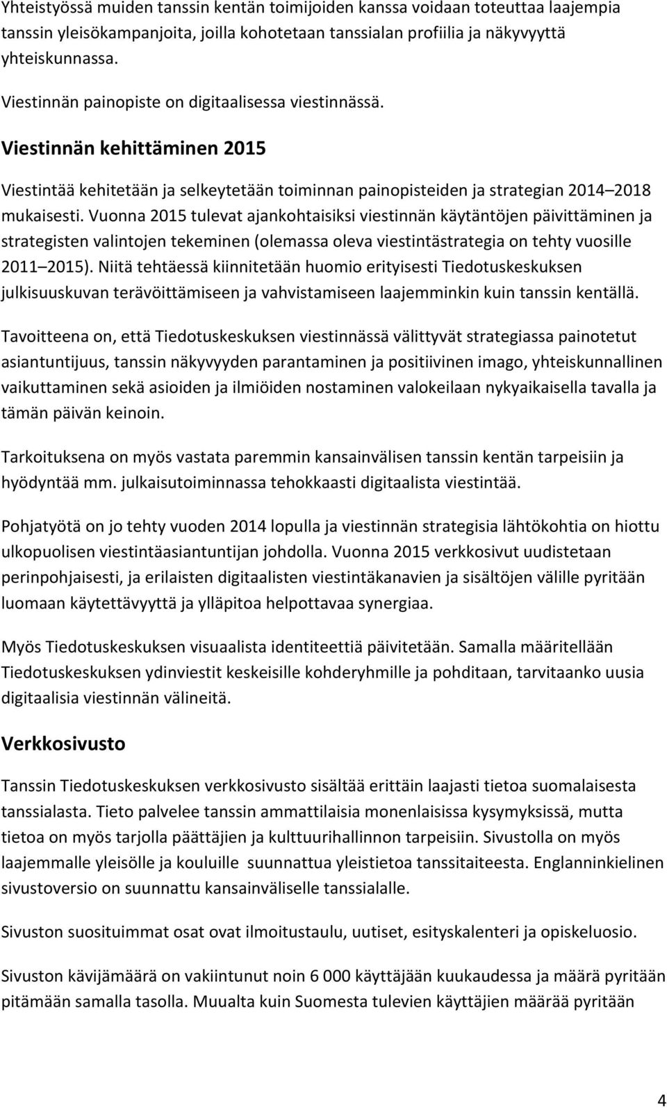 Vuonna 2015 tulevat ajankohtaisiksi viestinnän käytäntöjen päivittäminen ja strategisten valintojen tekeminen (olemassa oleva viestintästrategia on tehty vuosille 2011 2015).