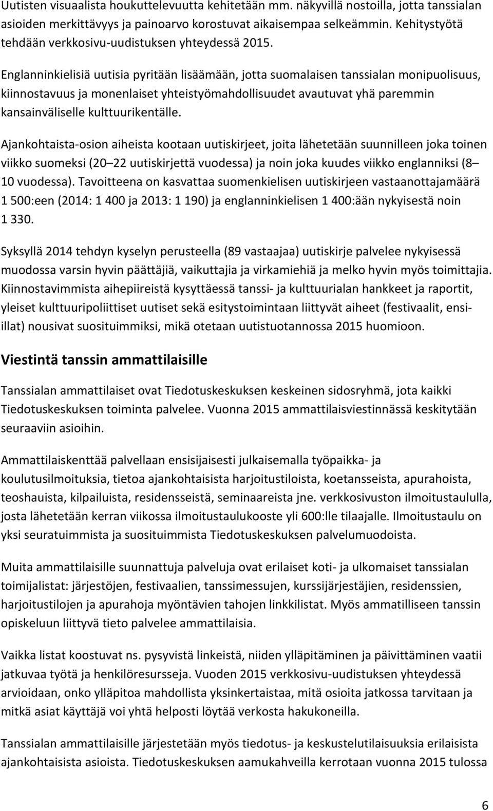 Englanninkielisiä uutisia pyritään lisäämään, jotta suomalaisen tanssialan monipuolisuus, kiinnostavuus ja monenlaiset yhteistyömahdollisuudet avautuvat yhä paremmin kansainväliselle