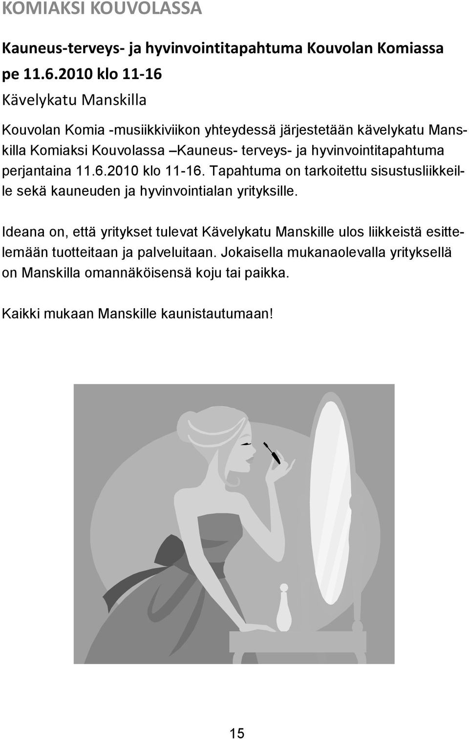hyvinvointitapahtuma perjantaina 11.6.2010 klo 11-16. Tapahtuma on tarkoitettu sisustusliikkeille sekä kauneuden ja hyvinvointialan yrityksille.
