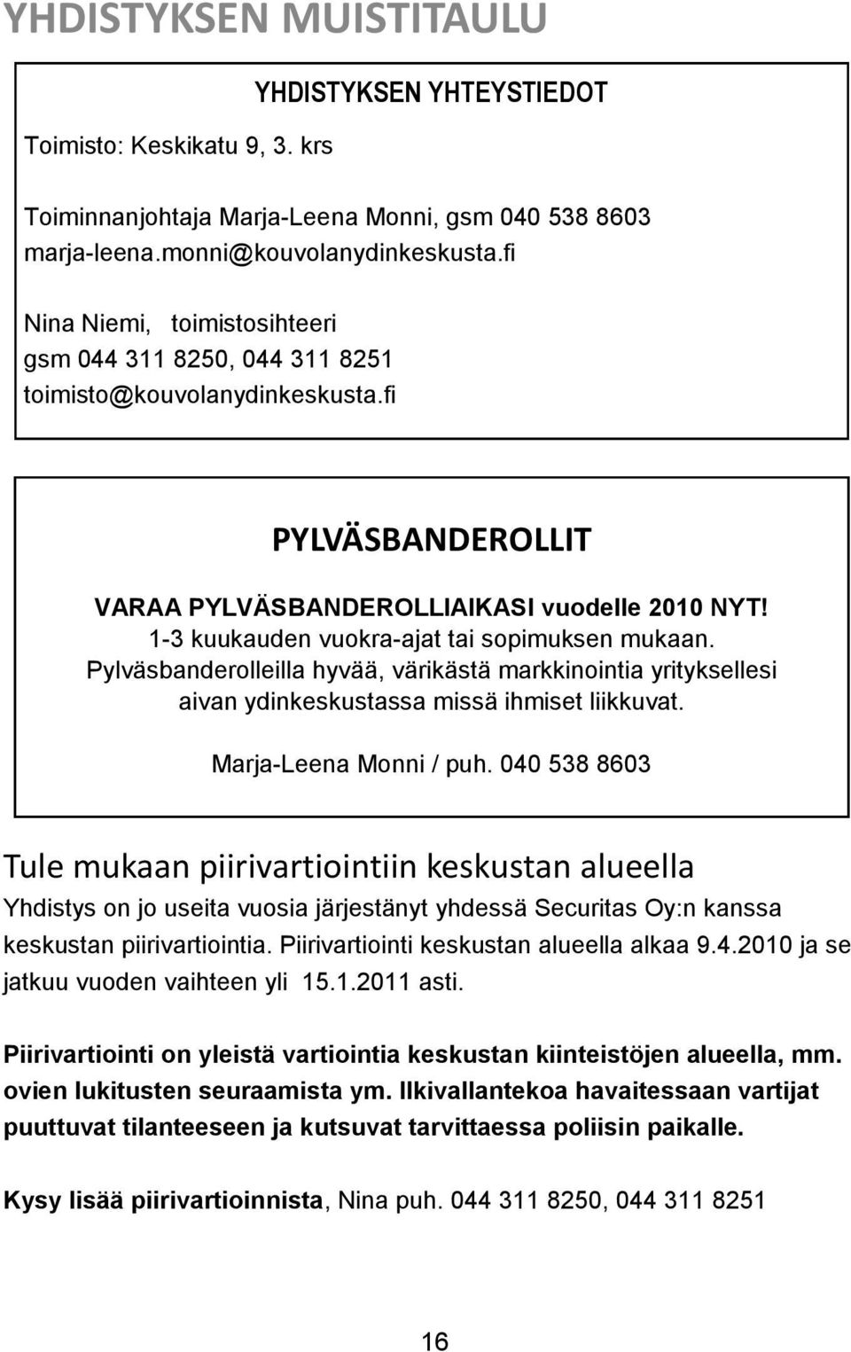 1-3 kuukauden vuokra-ajat tai sopimuksen mukaan. Pylväsbanderolleilla hyvää, värikästä markkinointia yrityksellesi aivan ydinkeskustassa missä ihmiset liikkuvat. Marja-Leena Monni / puh.