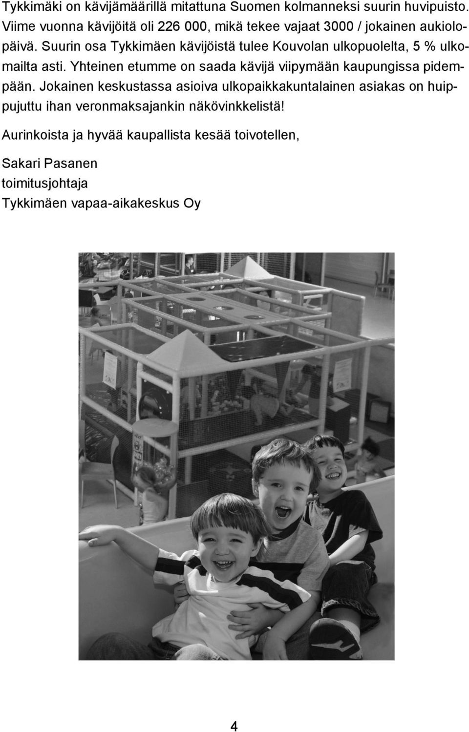 Suurin osa Tykkimäen kävijöistä tulee Kouvolan ulkopuolelta, 5 % ulkomailta asti.