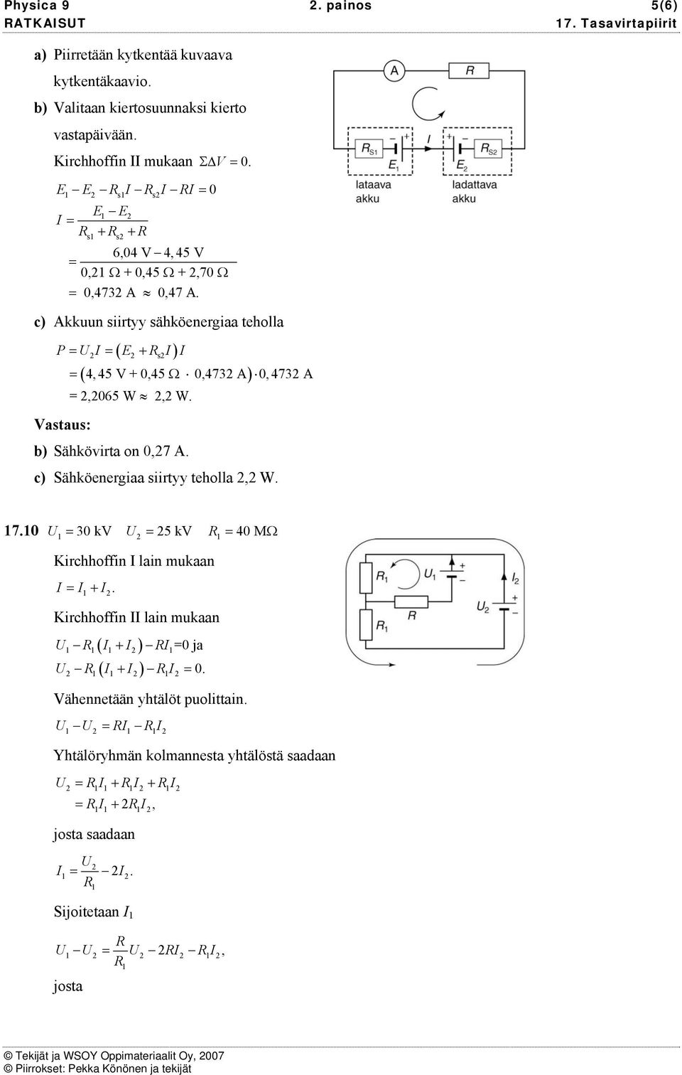 Vatau: b) Sähkövirta on 0,7 A. c) Sähköenergiaa iirtyy teholla, W. 17.10 1 = 30 kv = 5 kv 1 = 40 MΩ Kirchhoffin lain mukaan = +. 1 Kirchhoffin lain mukaan 1 1( 1+ ) 1=0 ja +.