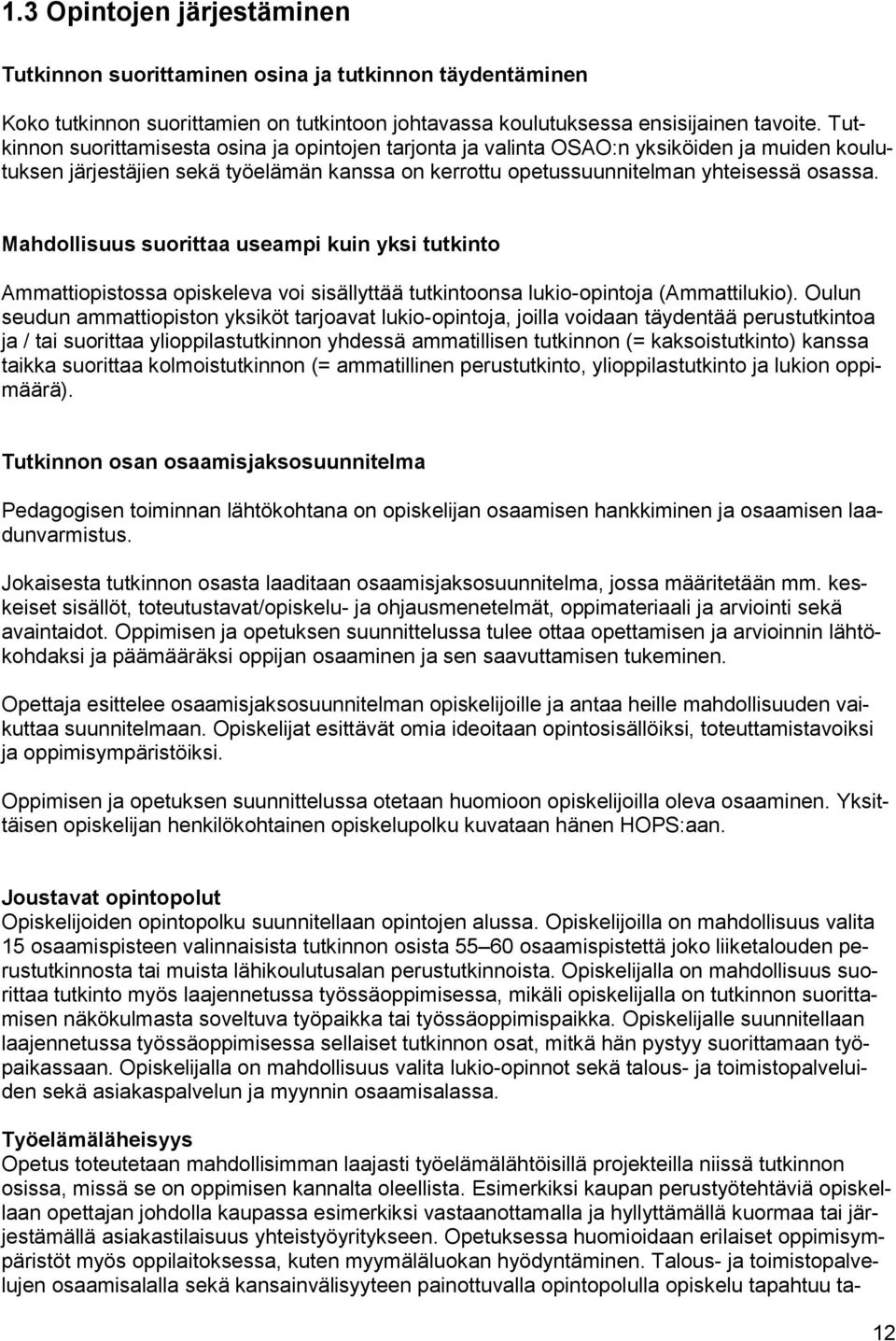 Mahdollisuus suorittaa useampi kuin yksi tutkinto Ammattiopistossa opiskeleva voi sisällyttää tutkintoonsa lukio-opintoja (Ammattilukio).