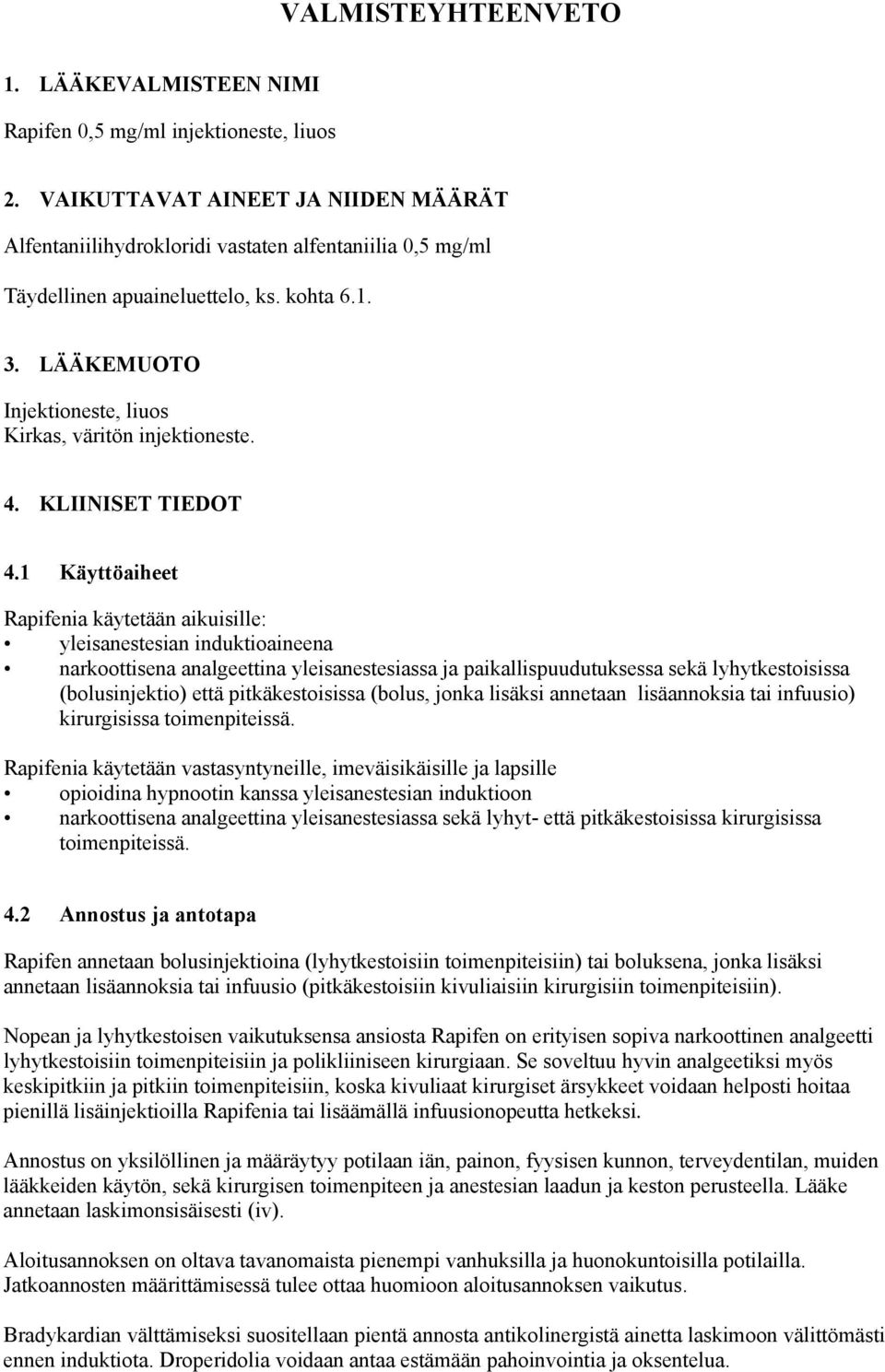 LÄÄKEMUOTO Injektioneste, liuos Kirkas, väritön injektioneste. 4. KLIINISET TIEDOT 4.