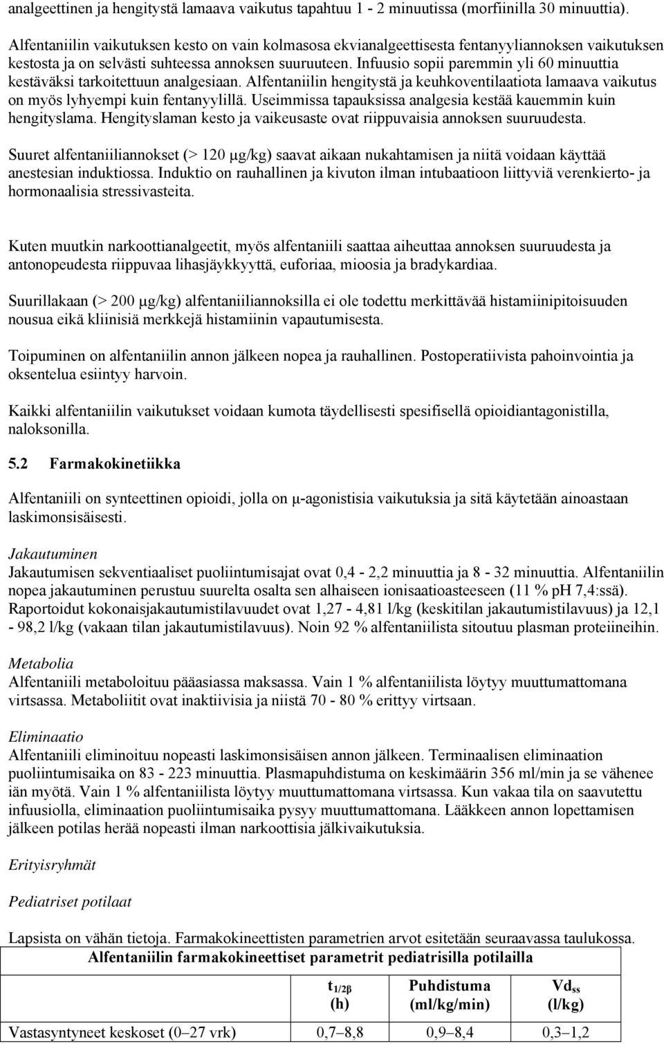 Infuusio sopii paremmin yli 60 minuuttia kestäväksi tarkoitettuun analgesiaan. Alfentaniilin hengitystä ja keuhkoventilaatiota lamaava vaikutus on myös lyhyempi kuin fentanyylillä.