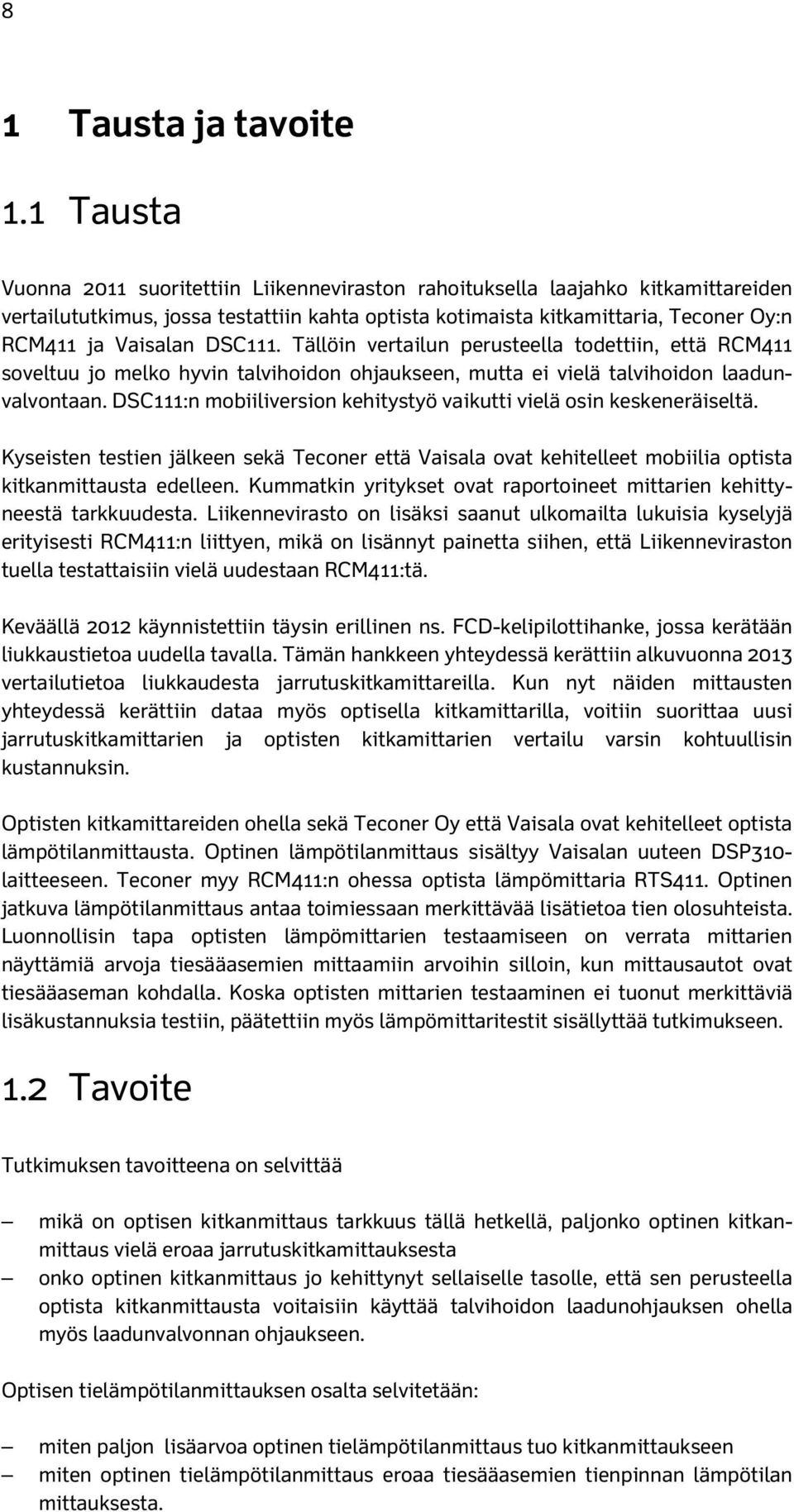 DSC111. Tällöin vertailun perusteella todettiin, että RCM411 soveltuu jo melko hyvin talvihoidon ohjaukseen, mutta ei vielä talvihoidon laadunvalvontaan.