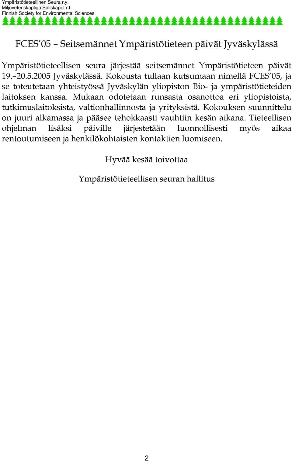 Mukaan odotetaan runsasta osanottoa eri yliopistoista, tutkimuslaitoksista, valtionhallinnosta ja yrityksistä.