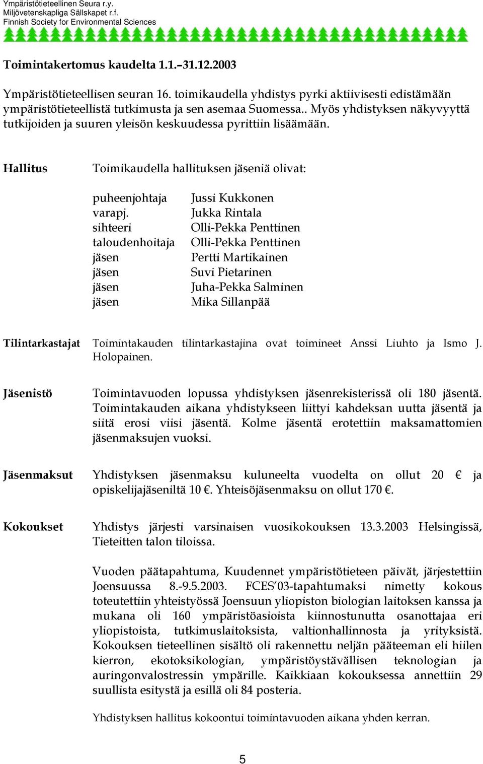 sihteeri taloudenhoitaja jäsen jäsen jäsen jäsen Jussi Kukkonen Jukka Rintala Olli-Pekka Penttinen Olli-Pekka Penttinen Pertti Martikainen Suvi Pietarinen Juha-Pekka Salminen Mika Sillanpää