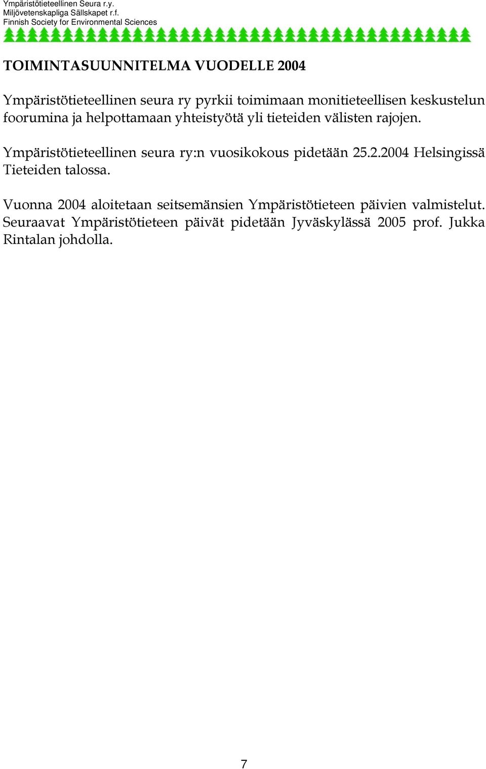 Ympäristötieteellinen seura ry:n vuosikokous pidetään 25.2.2004 Helsingissä Tieteiden talossa.