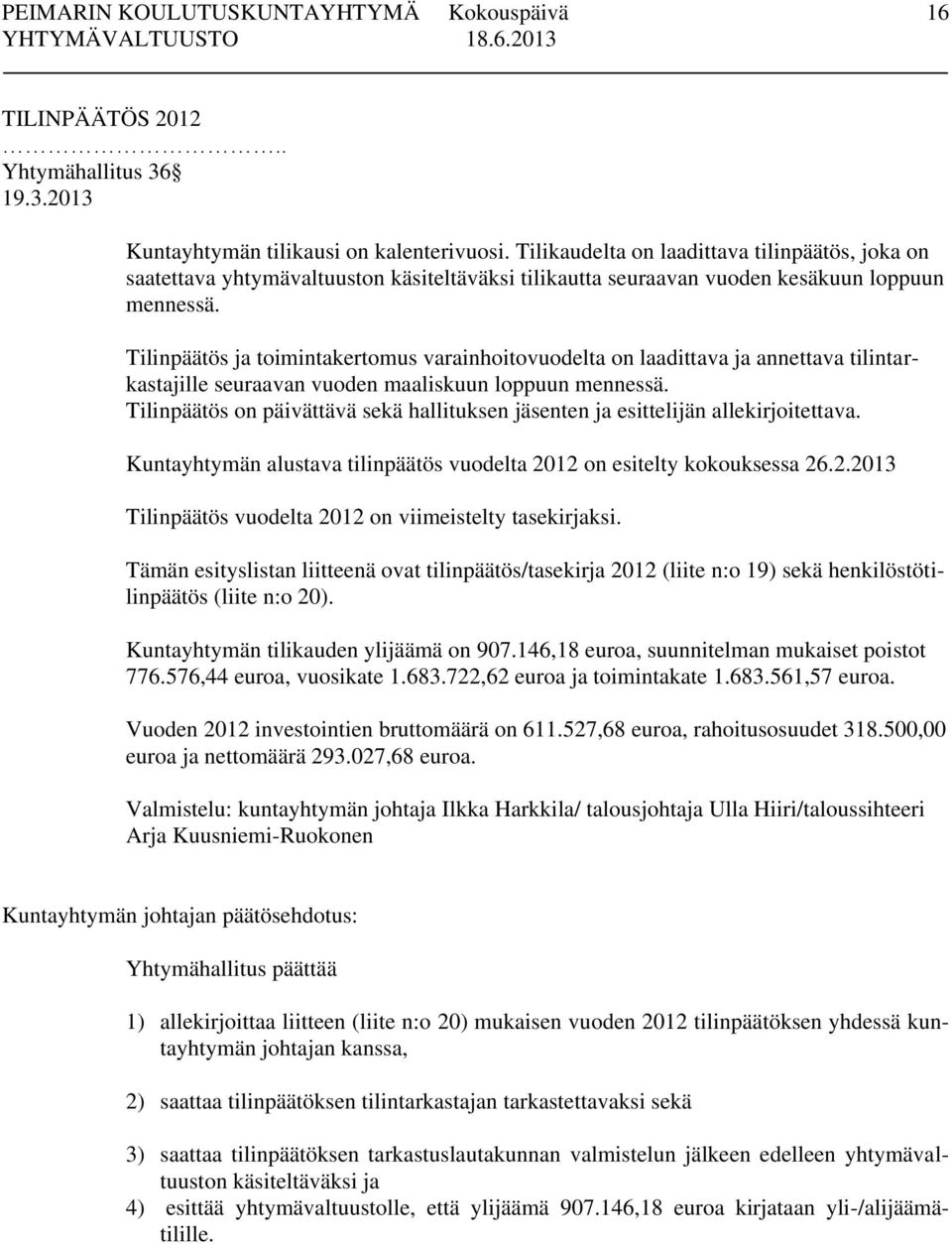 Tilinpäätös ja toimintakertomus varainhoitovuodelta on laadittava ja annettava tilintarkastajille seuraavan vuoden maaliskuun loppuun mennessä.