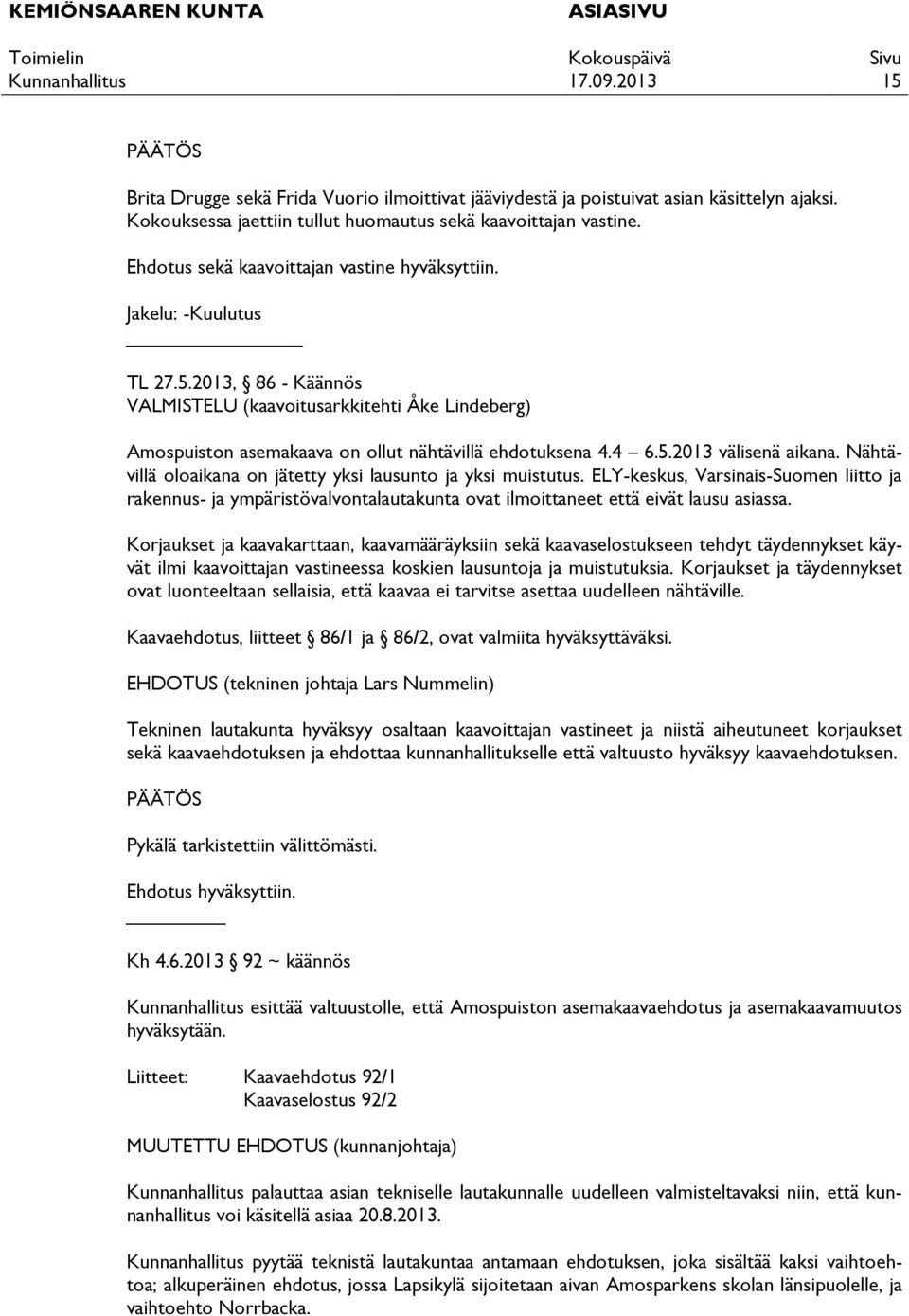 4 6.5.2013 välisenä aikana. Nähtävillä oloaikana on jätetty yksi lausunto ja yksi muistutus.