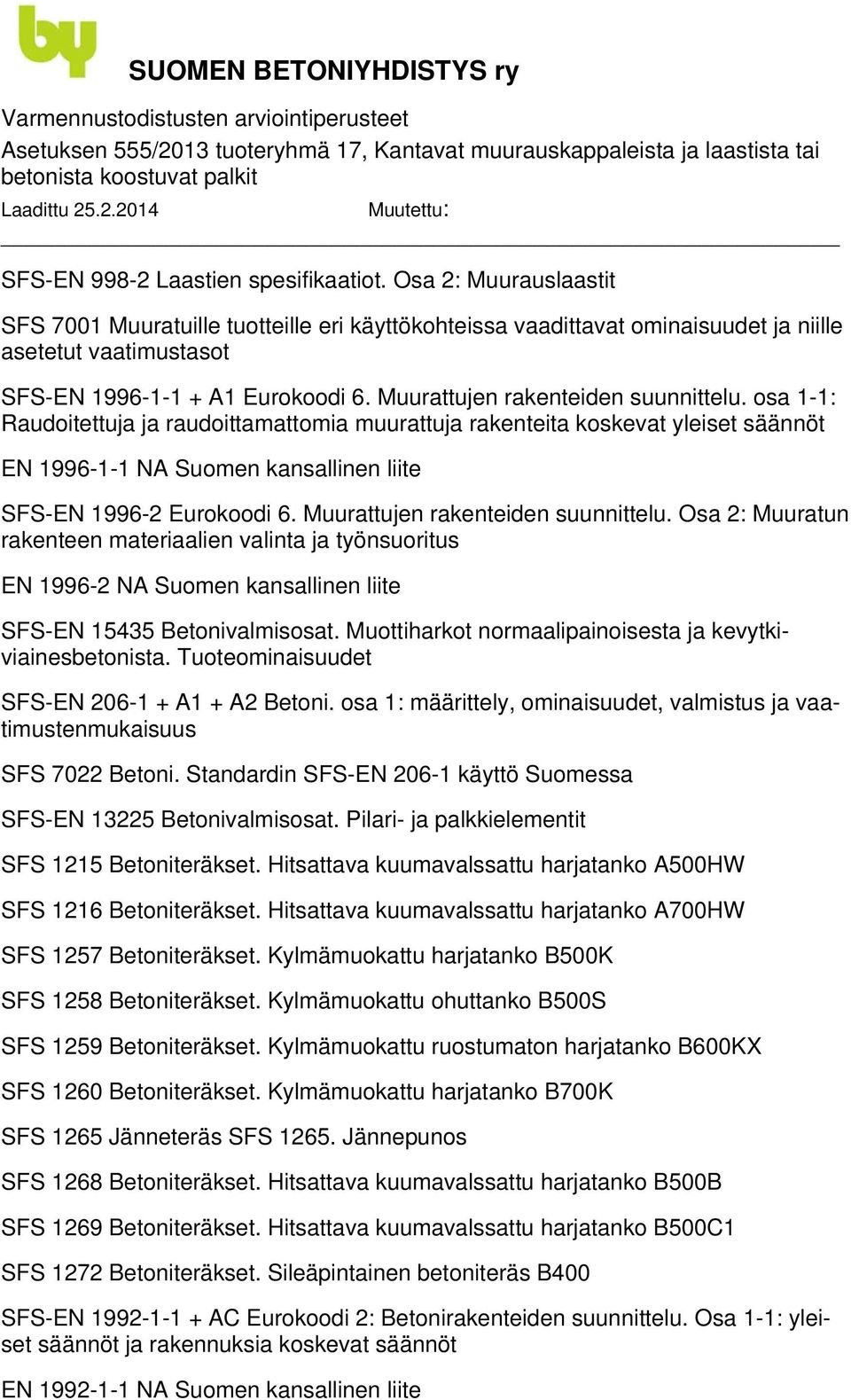 Muurattujen rakenteiden suunnittelu. osa 1-1: Raudoitettuja ja raudoittamattomia muurattuja rakenteita koskevat yleiset säännöt EN 1996-1-1 NA Suomen kansallinen liite SFS-EN 1996-2 Eurokoodi 6.