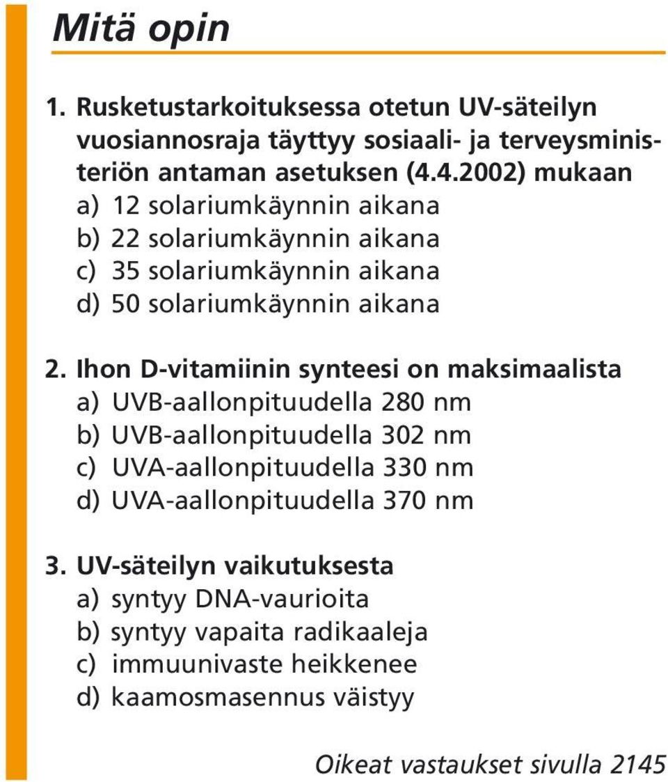Ihon D-vitamiinin synteesi on maksimaalista a) UVB-aallonpituudella 280 nm b) UVB-aallonpituudella 302 nm c) UVA-aallonpituudella 330 nm d)